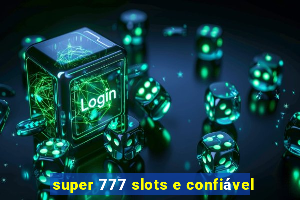 super 777 slots e confiável