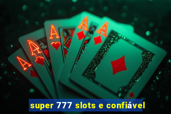 super 777 slots e confiável