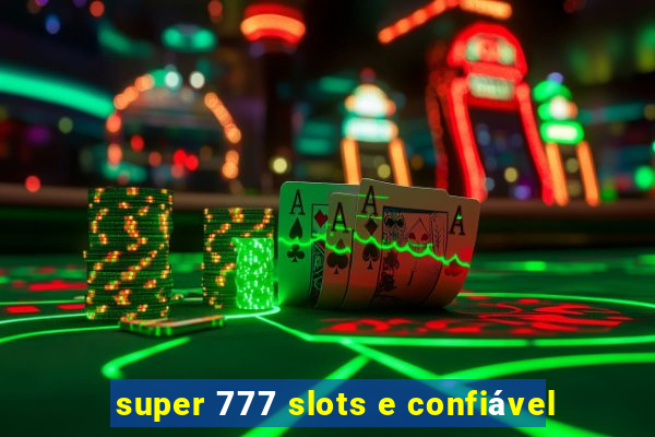 super 777 slots e confiável