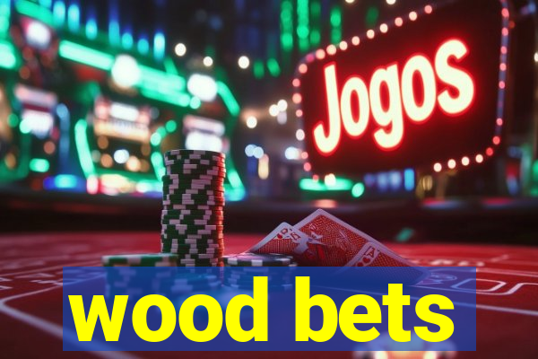 wood bets