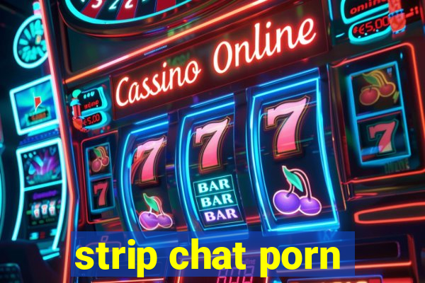 strip chat porn