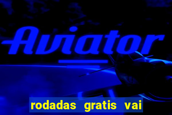 rodadas gratis vai de bet