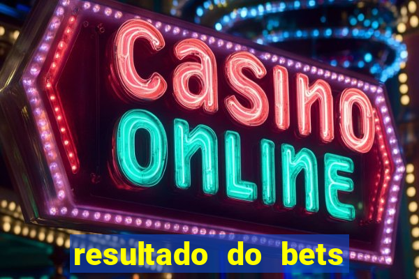 resultado do bets de hoje