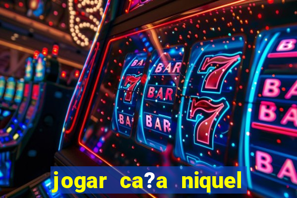 jogar ca?a niquel online gratis