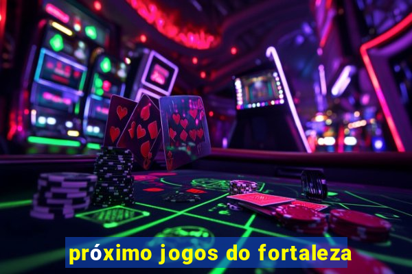 próximo jogos do fortaleza