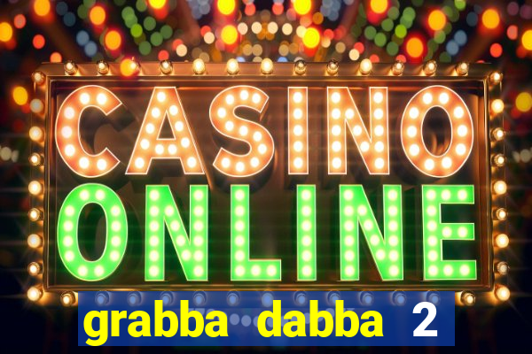 grabba dabba 2 slot game