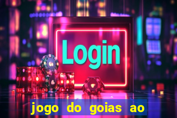 jogo do goias ao vivo hoje