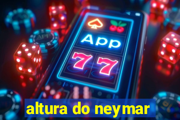 altura do neymar