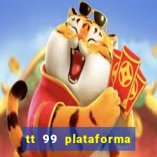 tt 99 plataforma de jogos