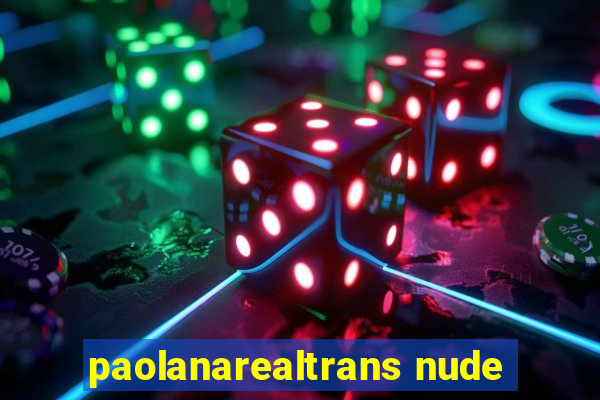 paolanarealtrans nude