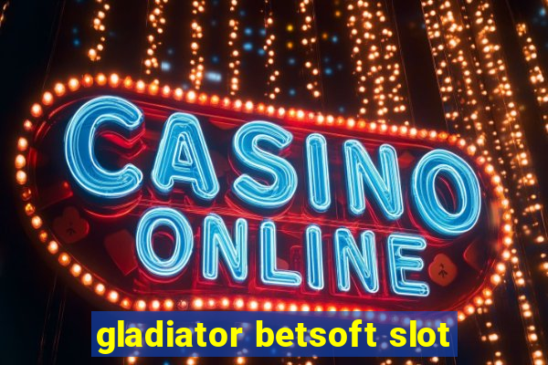 gladiator betsoft slot