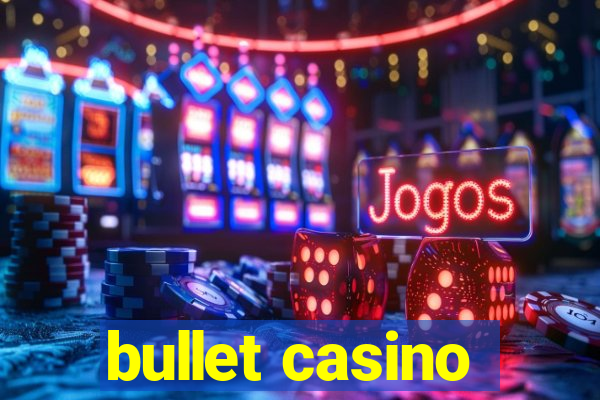 bullet casino