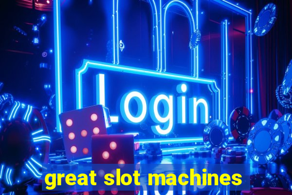 great slot machines