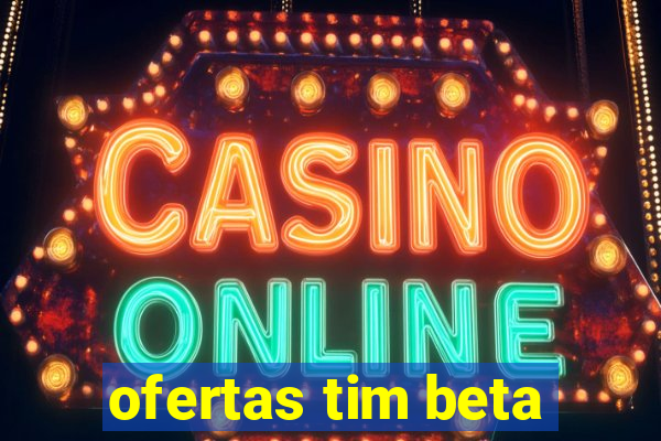 ofertas tim beta