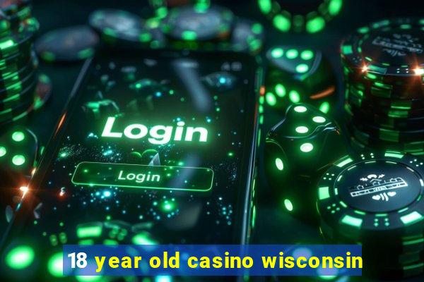 18 year old casino wisconsin