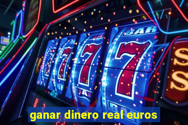 ganar dinero real euros