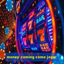 money coming como jogar