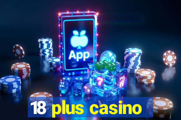 18 plus casino