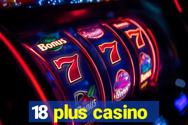 18 plus casino