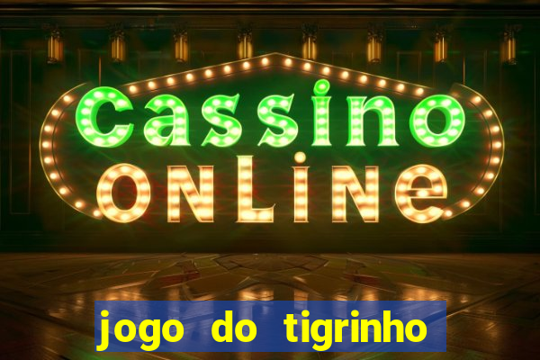 jogo do tigrinho plataforma confiável