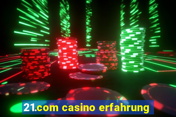 21.com casino erfahrung