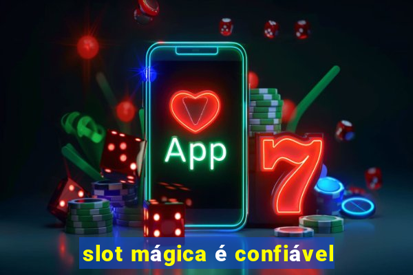 slot mágica é confiável