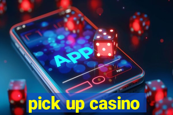 pick up casino