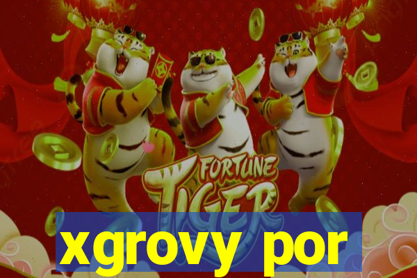 xgrovy por