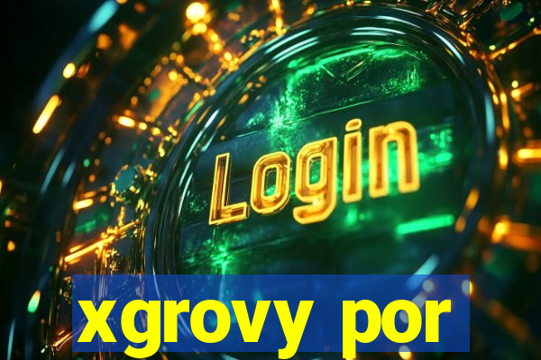 xgrovy por