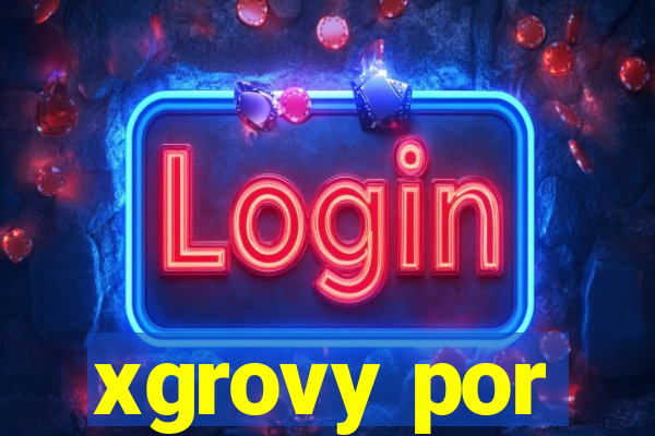 xgrovy por