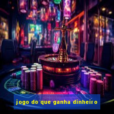 jogo do que ganha dinheiro