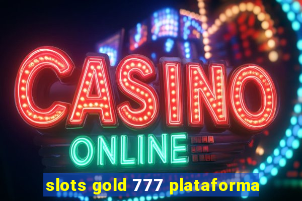 slots gold 777 plataforma