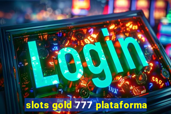 slots gold 777 plataforma