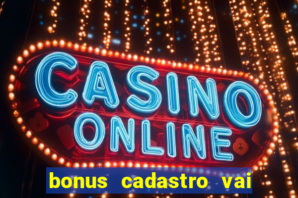 bonus cadastro vai de bet