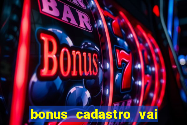 bonus cadastro vai de bet