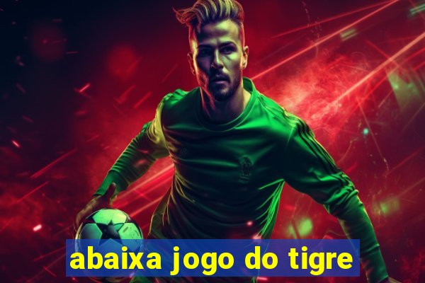 abaixa jogo do tigre