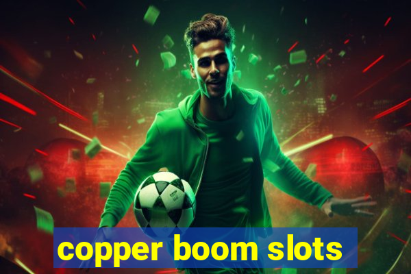 copper boom slots