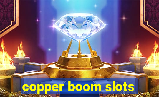 copper boom slots