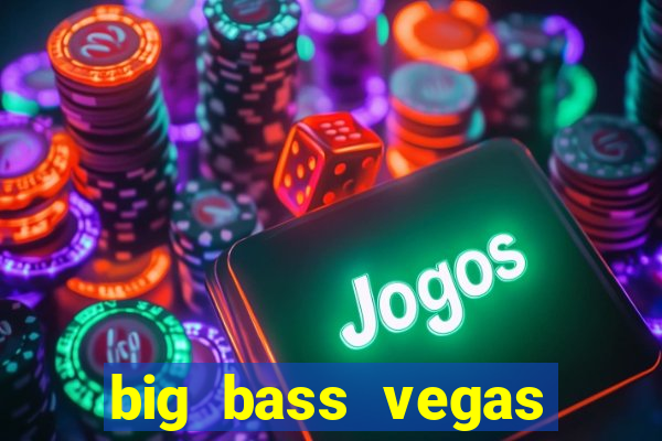 big bass vegas double down deluxe slot