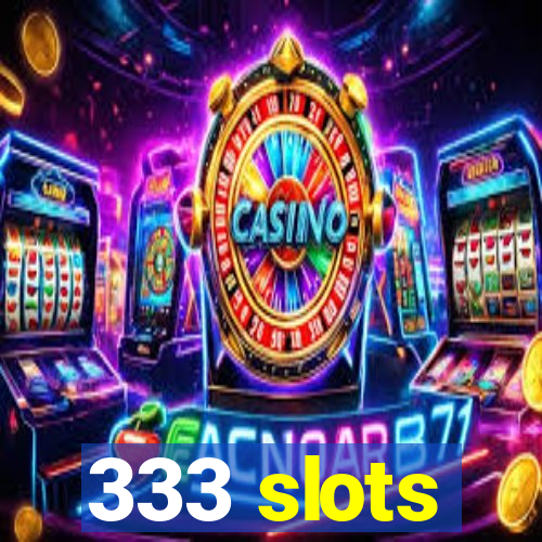 333 slots