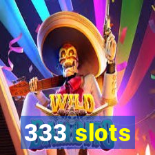 333 slots