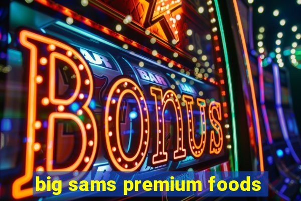 big sams premium foods