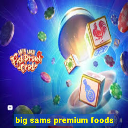 big sams premium foods