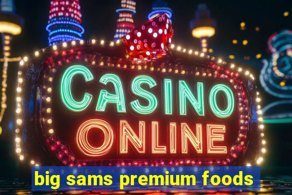 big sams premium foods