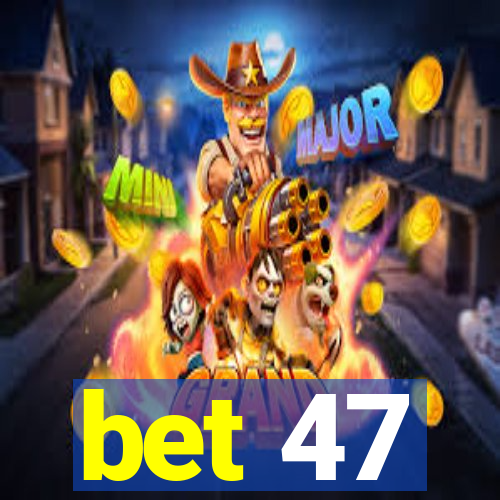 bet 47