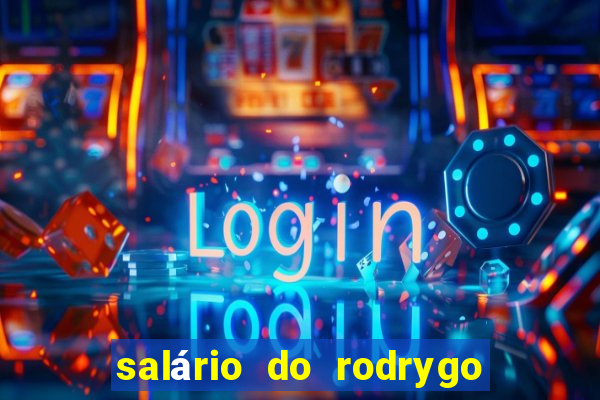 salário do rodrygo do real madrid