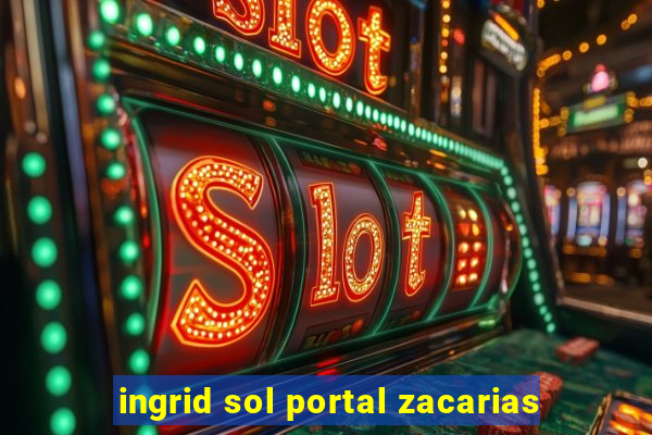 ingrid sol portal zacarias