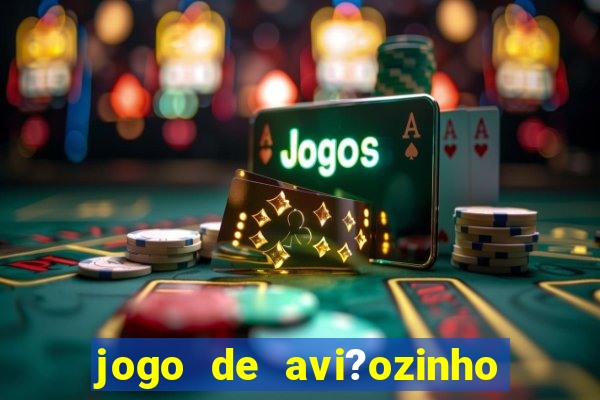 jogo de avi?ozinho para ganhar dinheiro