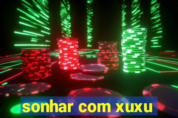 sonhar com xuxu