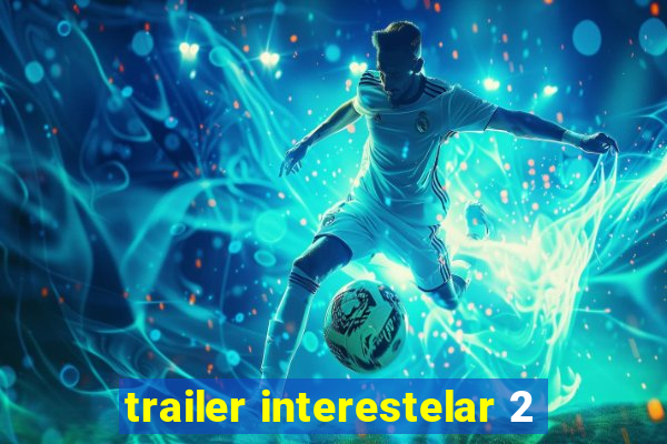 trailer interestelar 2